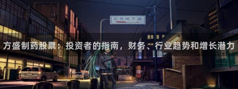 九游老哥俱乐部官网登录不了：方盛制药股票：投资者的指南，财务、行业趋势和增长潜力