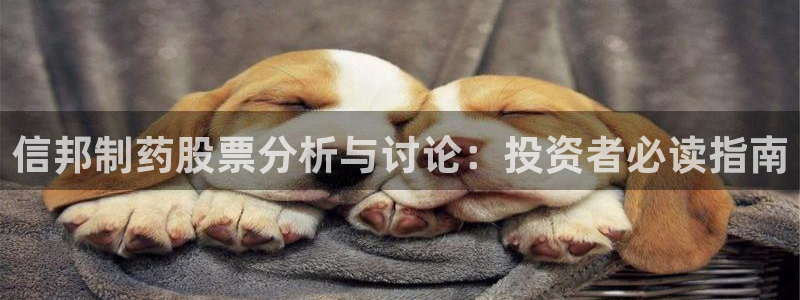 ag九游会老哥俱乐部：信邦制药股票分析与讨论：投资者必读指南