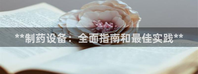 九游会老哥俱乐部：**制药设备：全面指南和最佳实践**