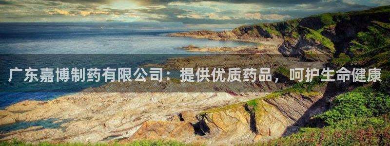 九游会老哥必备的交流社区九：广东嘉博制药有限公司：提供优质药品，呵护生命健康
