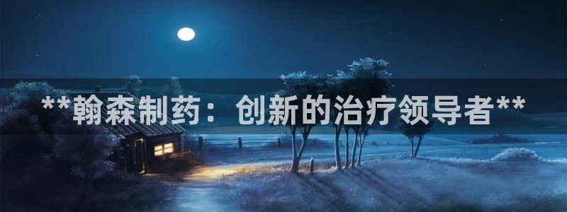 九游会老哥俱乐部官方网站：**翰森制药：创新的治疗领导者**