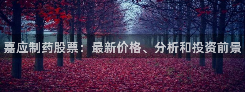 九游老哥俱乐部官网登录不了：嘉应制药股票：最新价格、分析和投资前景