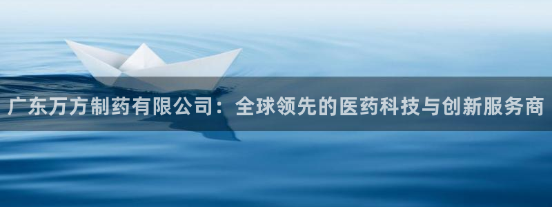 九游老哥俱乐部官网登录不了：广东万方制药有限公司：全球领先的医药科技与创新服务商