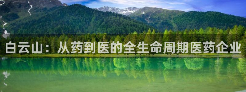 九游会老哥俱乐部交流社区：白云山：从药到医的全生命周期医药企业