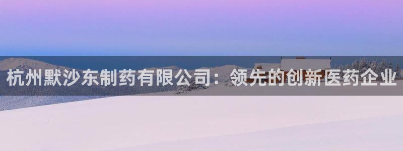 九游会老哥俱乐部：杭州默沙东制药有限公司：领先的创新医药企业