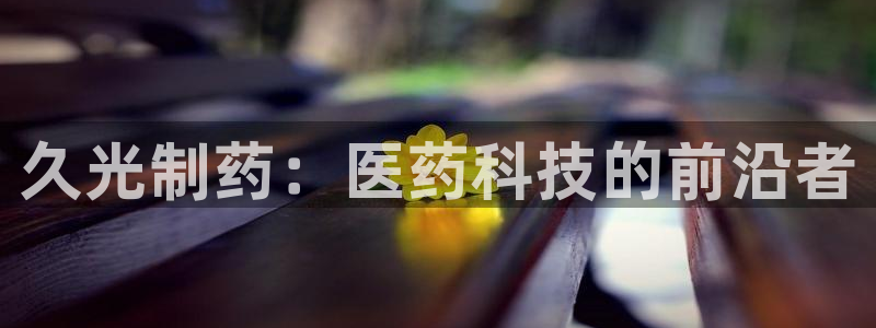 九游老哥俱乐部登录：久光制药：医药科技的前沿者