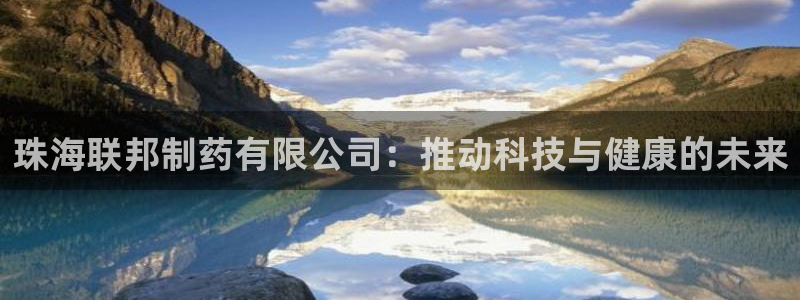 九游老哥俱乐部官网登录网址：珠海联邦制药有限公司：推动科技与