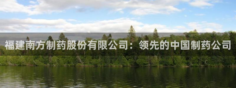 ag九游会老哥：福建南方制药股份有限公司：领先的中国制药公司